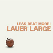 Lauer Large - Less Beat More!